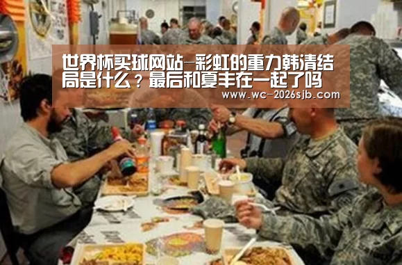 世界杯买球网站-彩虹的重力韩清结局是什么
