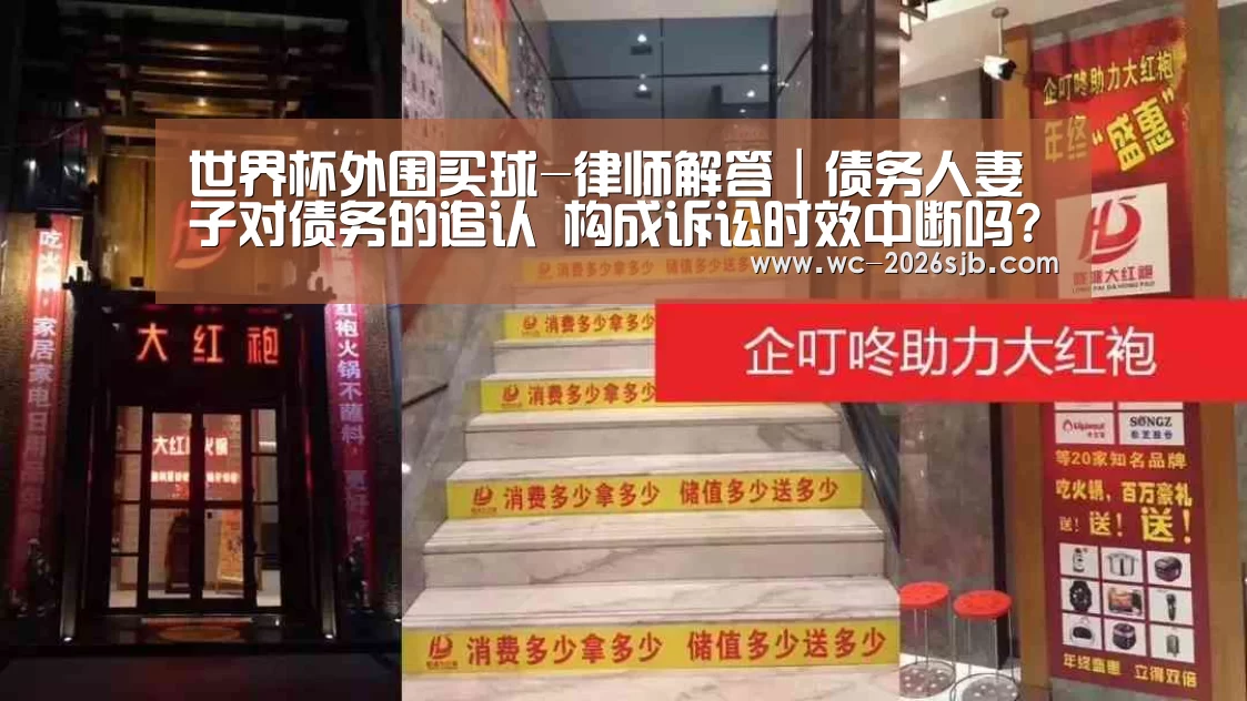 世界杯外围买球-律师解答｜债务人妻子对债务的追认 构成诉讼时效中断吗?